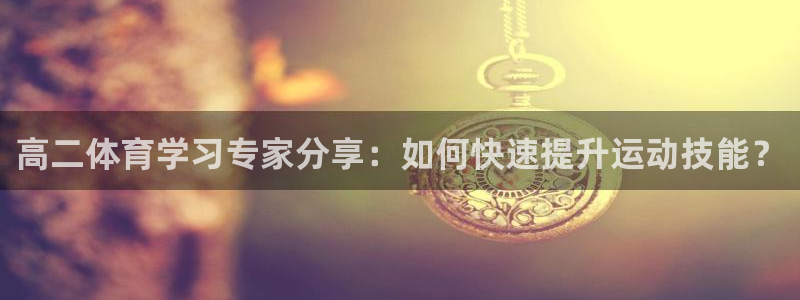 高二体育学习专家分享：如何快速提升运动技能？