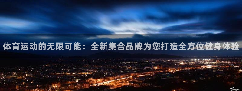 体育运动的无限可能：全新集合品牌为您打造全方位健身体验