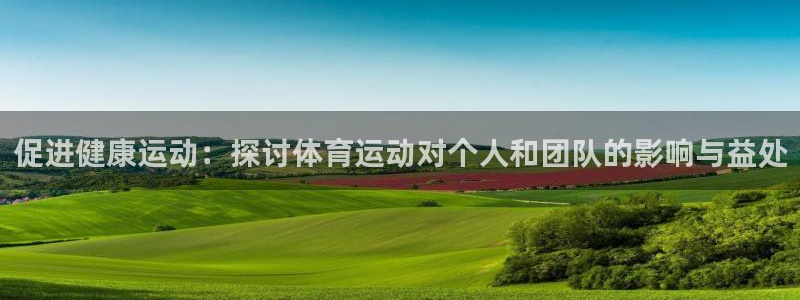 促进健康运动：探讨体育运动对个人和团队的影响与益处