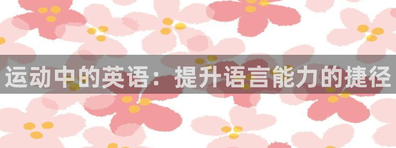 运动中的英语：提升语言能力的捷径